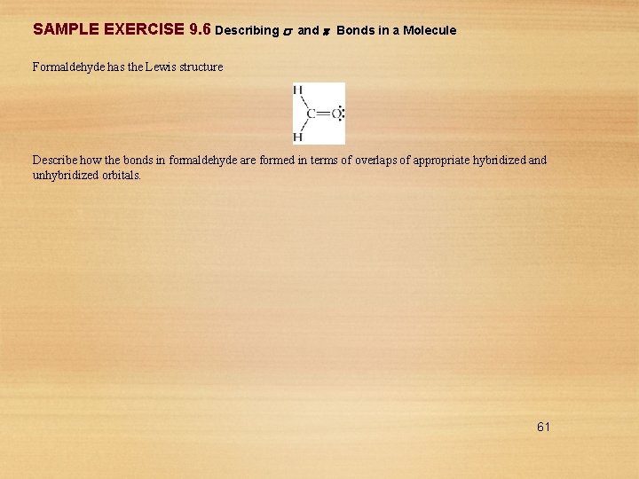 SAMPLE EXERCISE 9. 6 Describing and Bonds in a Molecule Formaldehyde has the Lewis