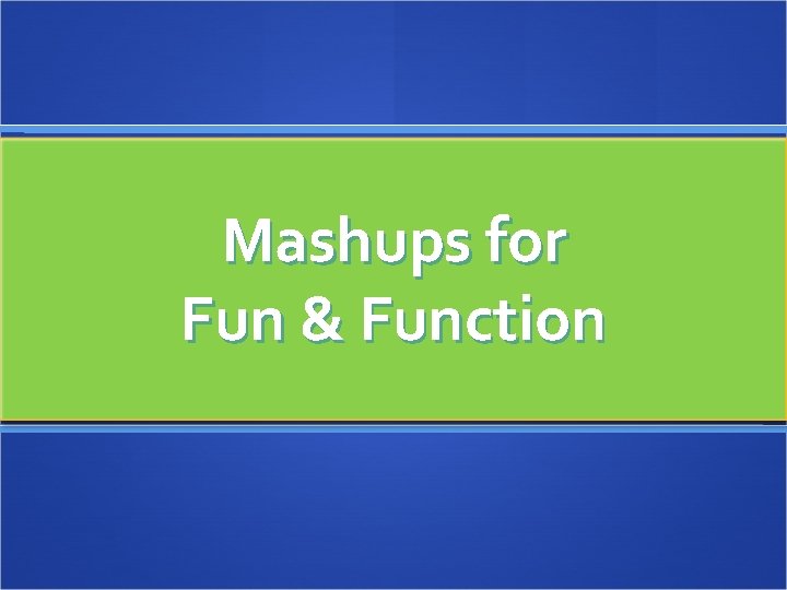 Mashups for Fun & Function 