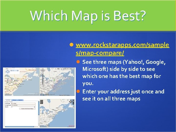 Which Map is Best? www. rockstarapps. com/sample s/map-compare/ See three maps (Yahoo!, Google, Microsoft)