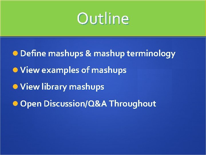 Outline Define mashups & mashup terminology View examples of mashups View library mashups Open