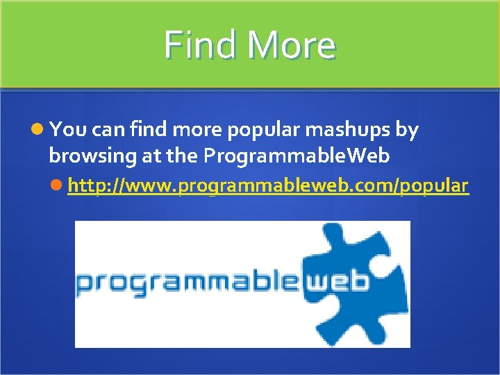 Find More You can find more popular mashups by browsing at the Programmable. Web