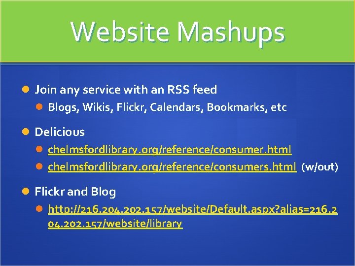 Website Mashups Join any service with an RSS feed Blogs, Wikis, Flickr, Calendars, Bookmarks,