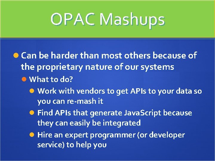OPAC Mashups Can be harder than most others because of the proprietary nature of