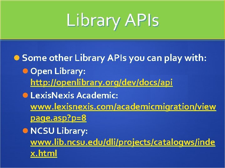 Library APIs Some other Library APIs you can play with: Open Library: http: //openlibrary.
