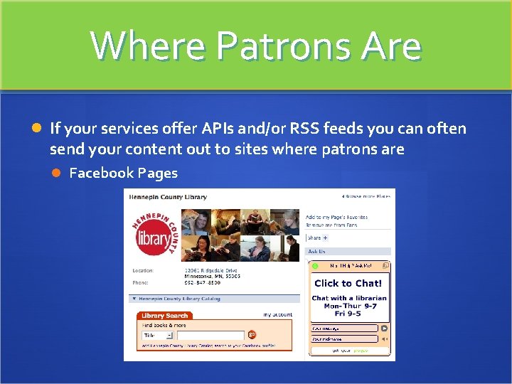Where Patrons Are If your services offer APIs and/or RSS feeds you can often