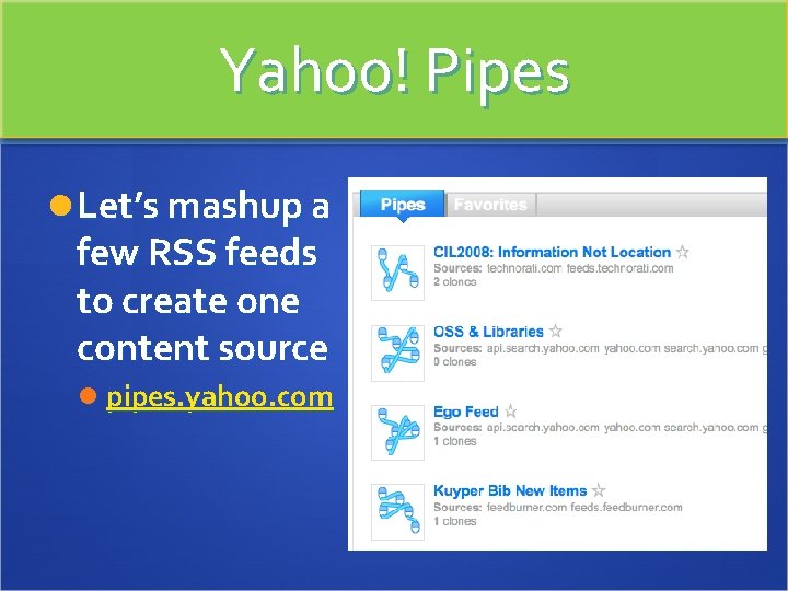 Yahoo! Pipes Let’s mashup a few RSS feeds to create one content source pipes.