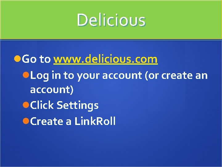 Delicious Go to www. delicious. com Log in to your account (or create an