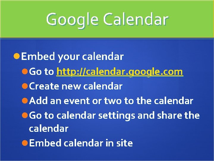 Google Calendar Embed your calendar Go to http: //calendar. google. com Create new calendar