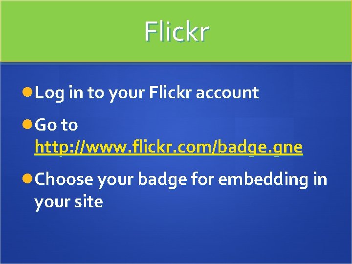 Flickr Log in to your Flickr account Go to http: //www. flickr. com/badge. gne