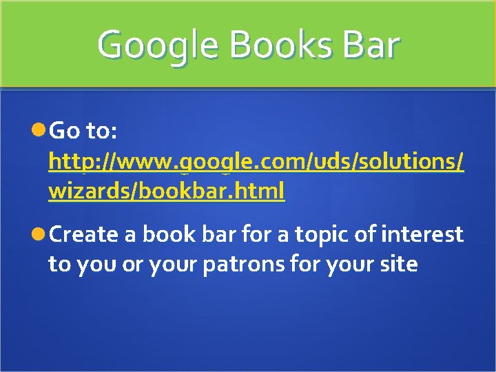 Google Books Bar Go to: http: //www. google. com/uds/solutions/ wizards/bookbar. html Create a book