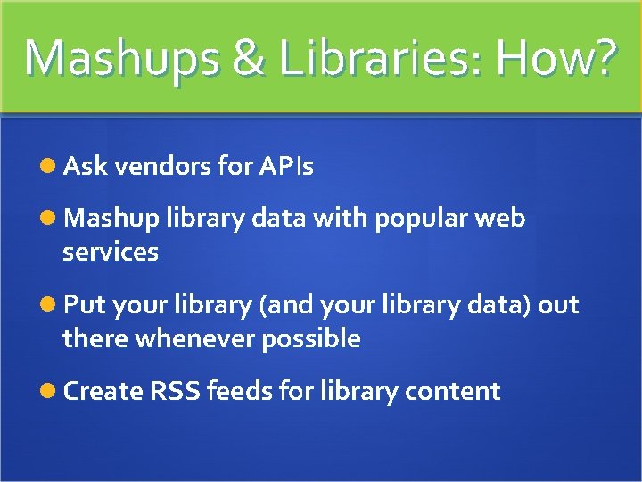 Mashups & Libraries: How? Ask vendors for APIs Mashup library data with popular web