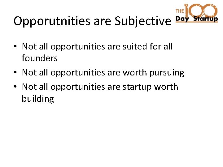 Opporutnities are Subjective • Not all opportunities are suited for all founders • Not