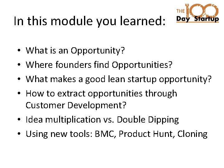 In this module you learned: What is an Opportunity? Where founders find Opportunities? What