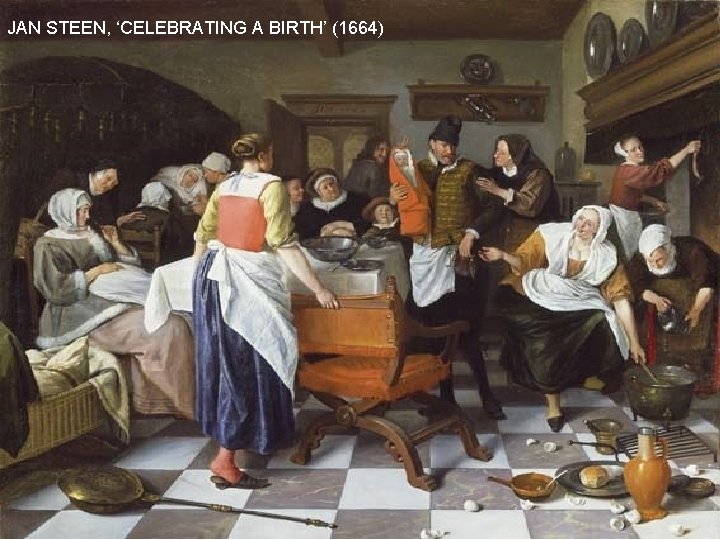 JAN STEEN, ‘CELEBRATING A BIRTH’ (1664) 