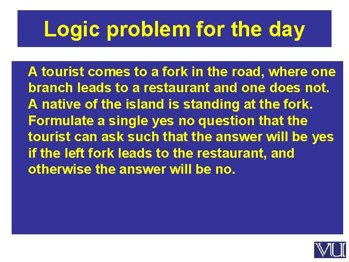 Logic problem for the day A tourist comes to a fork in the road,