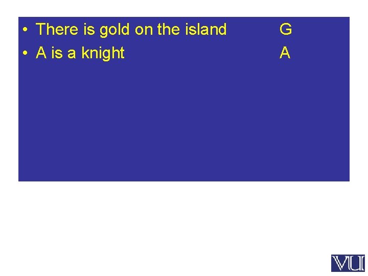  • There is gold on the island • A is a knight G