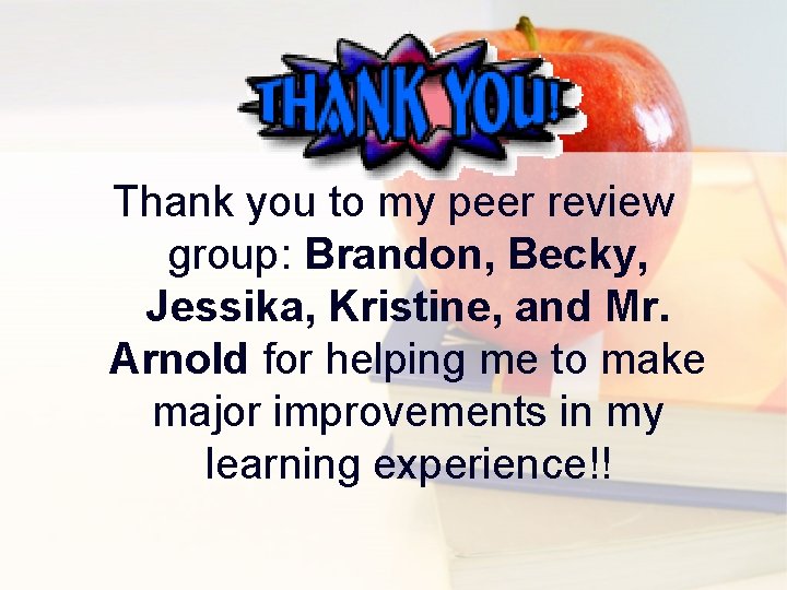 Thank you to my peer review group: Brandon, Becky, Jessika, Kristine, and Mr. Arnold