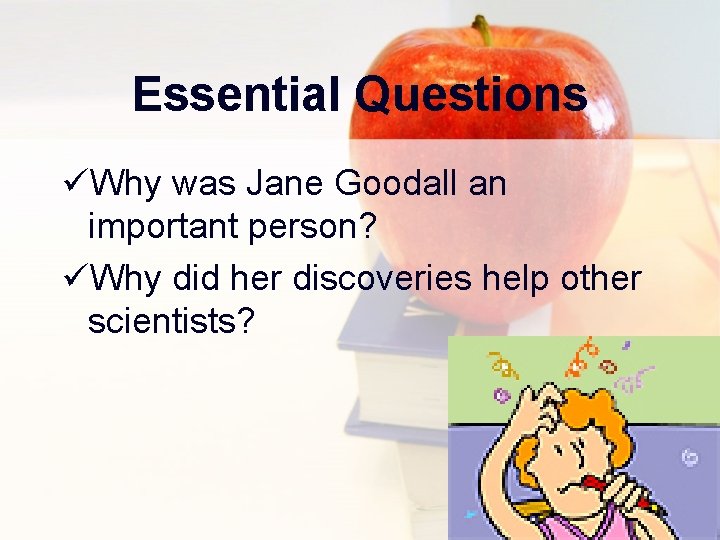 Essential Questions üWhy was Jane Goodall an important person? üWhy did her discoveries help