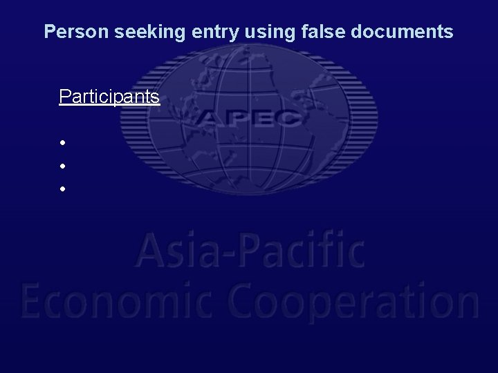 Person seeking entry using false documents Participants • • • 