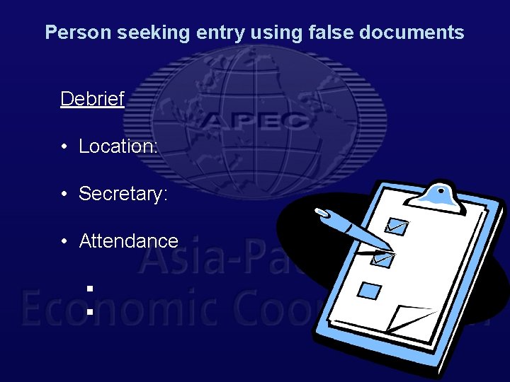 Person seeking entry using false documents Debrief • Location: • Secretary: • Attendance §