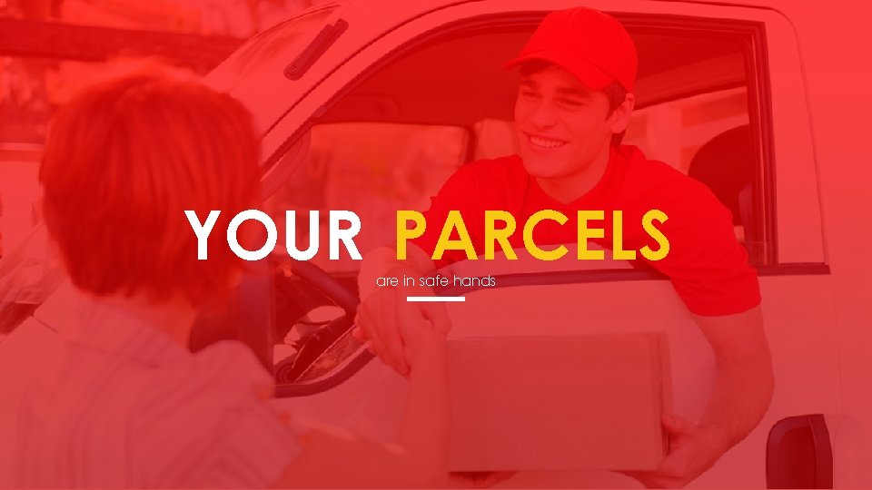 YOUR PARCELS are in safe hands 