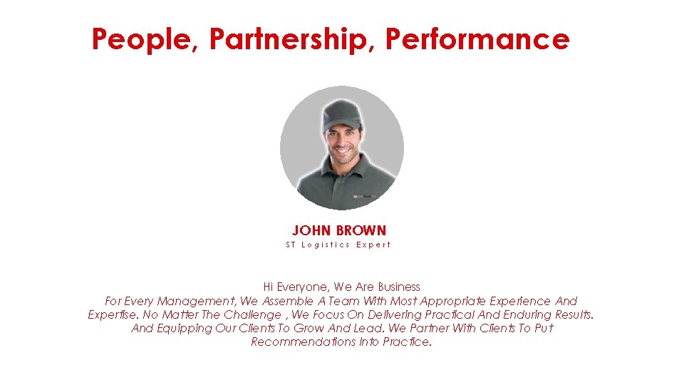 People, Partnership, Performance JOHN BROWN ST Logistics Expert Hi Everyone, We Are Business For