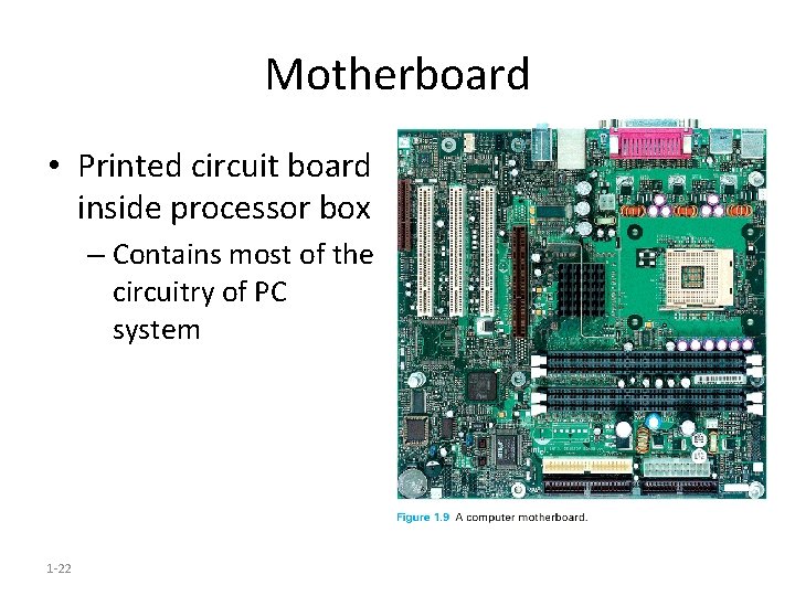 Motherboard • Printed circuit board inside processor box – Contains most of the circuitry