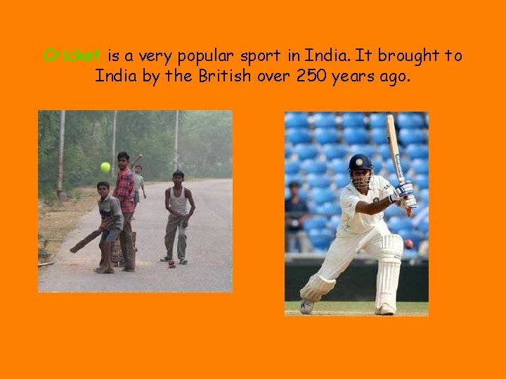 Cricket is a very popular sport in India. It brought to India by the