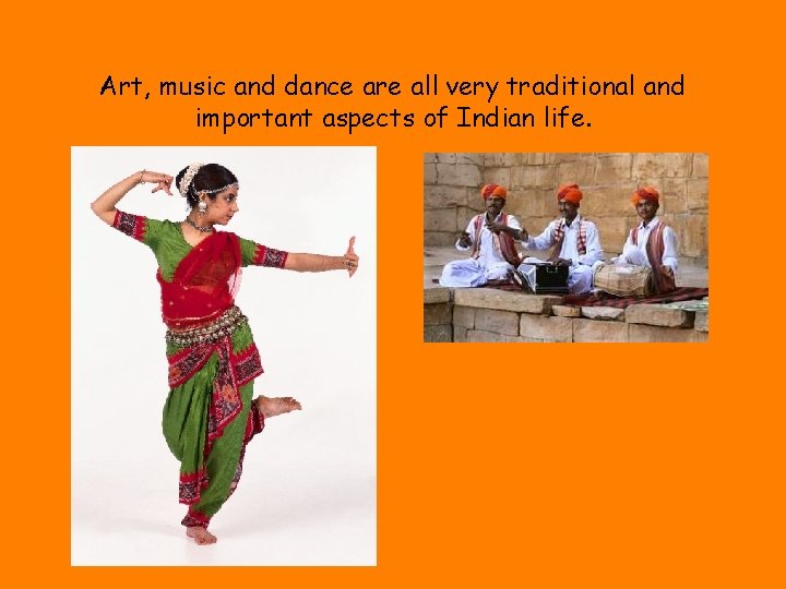 Art, music and dance are all very traditional and important aspects of Indian life.