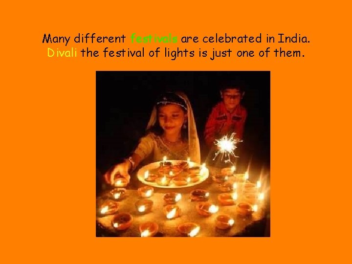 Many different festivals are celebrated in India. Divali the festival of lights is just