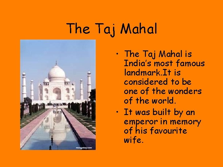 The Taj Mahal • The Taj Mahal is India’s most famous landmark. It is