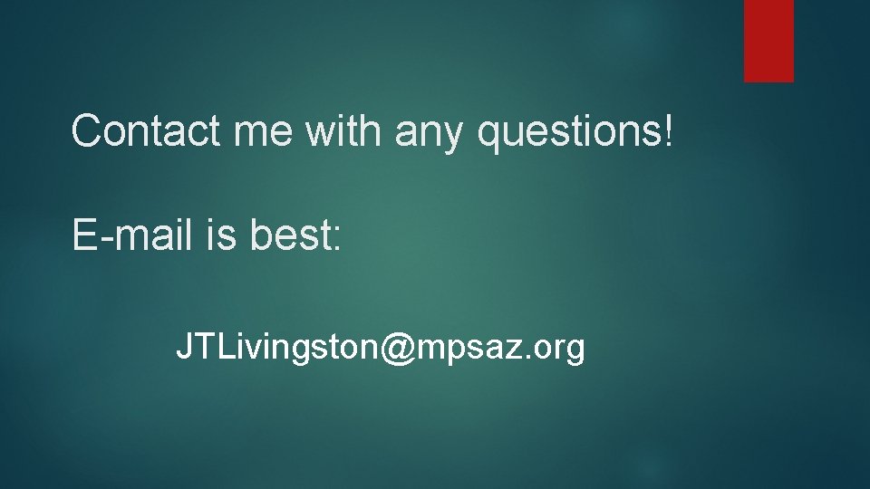 Contact me with any questions! E-mail is best: JTLivingston@mpsaz. org 