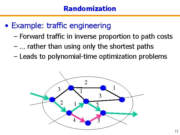 Randomization • Example: traffic engineering – Forward traffic in inverse proportion to path costs