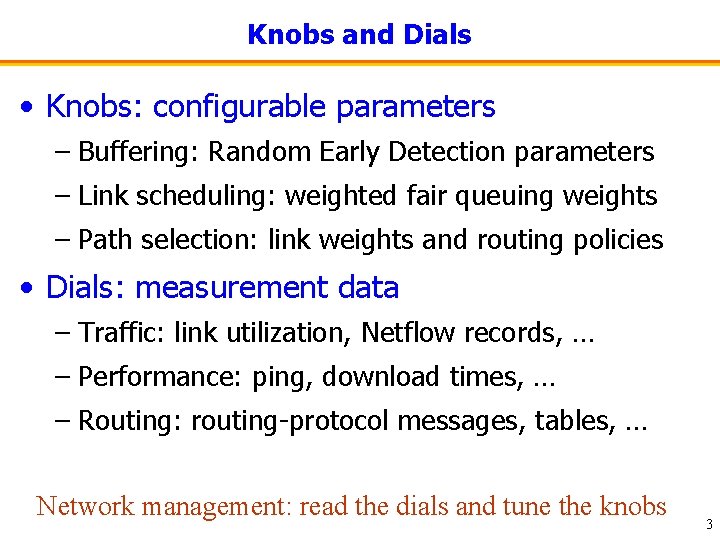 Knobs and Dials • Knobs: configurable parameters – Buffering: Random Early Detection parameters –