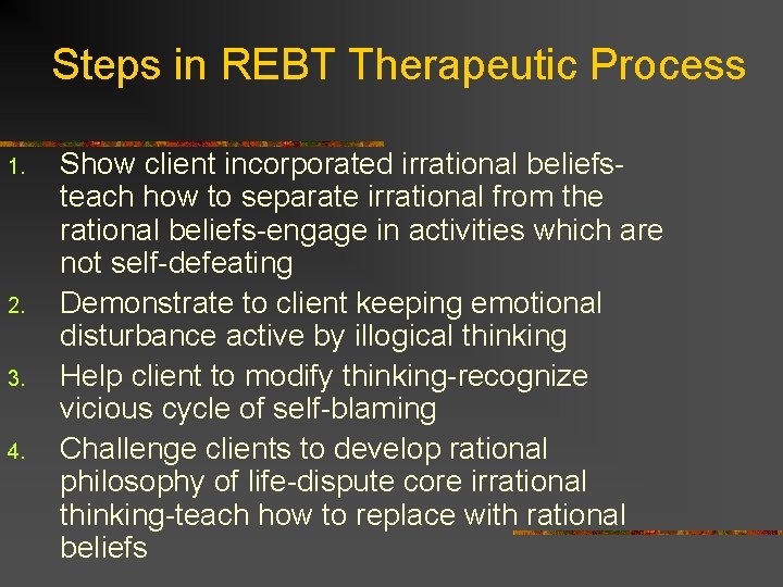 Steps in REBT Therapeutic Process 1. 2. 3. 4. Show client incorporated irrational beliefsteach