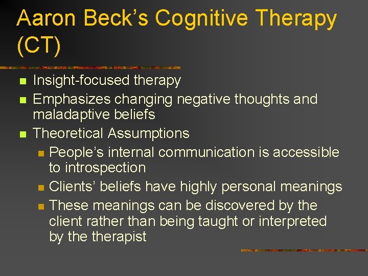 Aaron Beck’s Cognitive Therapy (CT) n n n Insight-focused therapy Emphasizes changing negative thoughts