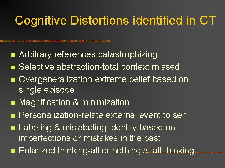 Cognitive Distortions identified in CT n n n n Arbitrary references-catastrophizing Selective abstraction-total context