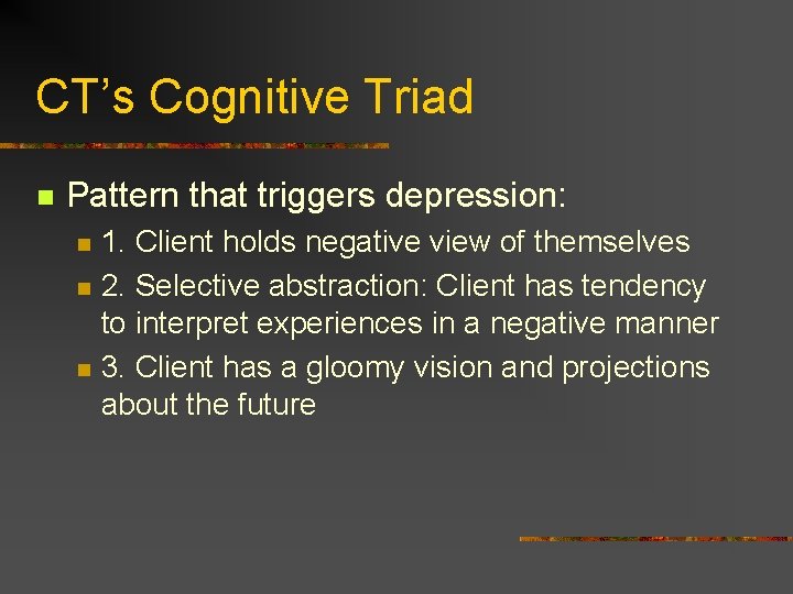 CT’s Cognitive Triad n Pattern that triggers depression: n n n 1. Client holds