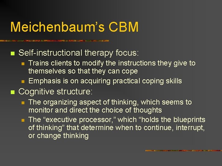 Meichenbaum’s CBM n Self-instructional therapy focus: n n n Trains clients to modify the