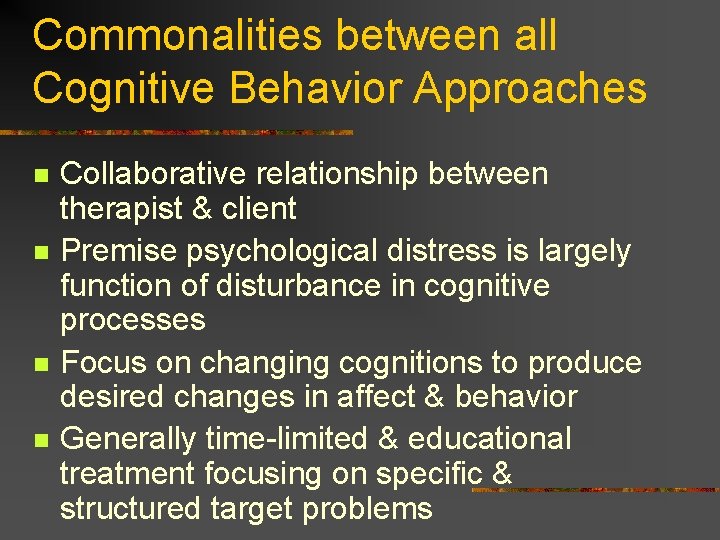 Commonalities between all Cognitive Behavior Approaches n n Collaborative relationship between therapist & client