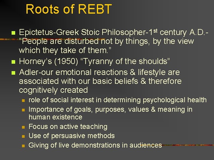 Roots of REBT n n n Epictetus-Greek Stoic Philosopher-1 st century A. D. ”People