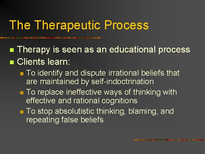 The Therapeutic Process n n Therapy is seen as an educational process Clients learn: