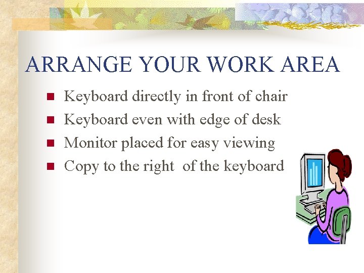 ARRANGE YOUR WORK AREA n n Keyboard directly in front of chair Keyboard even