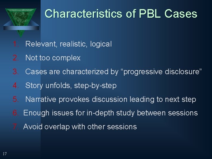 Characteristics of PBL Cases 1. Relevant, realistic, logical 2. Not too complex 3. Cases