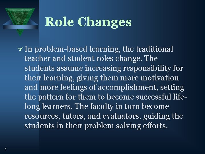 Role Changes Ú In problem-based learning, the traditional teacher and student roles change. The