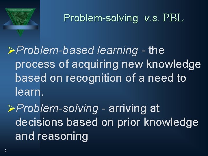 Problem-solving v. s. PBL ØProblem-based learning - the process of acquiring new knowledge based