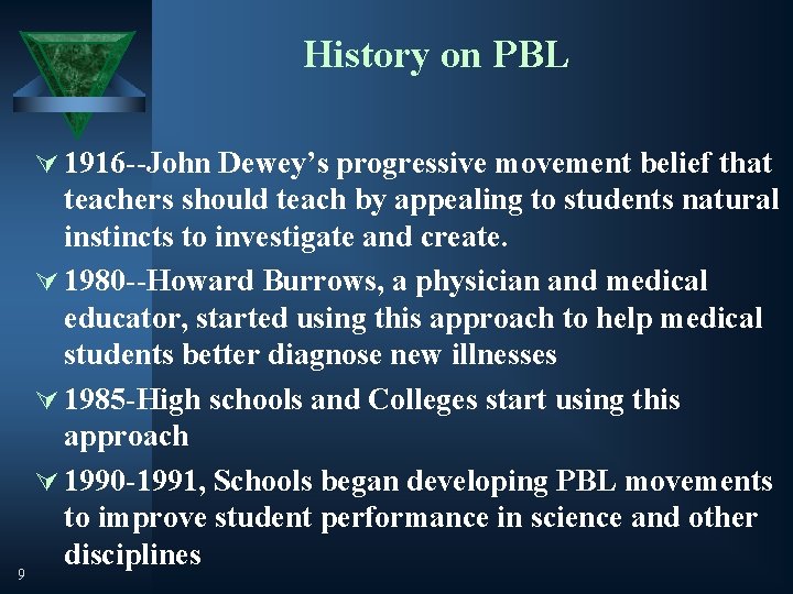 History on PBL Ú 1916 --John Dewey’s progressive movement belief that 9 teachers should