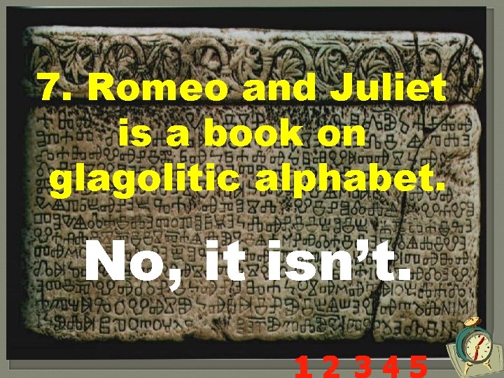 7. Romeo and Juliet is a book on glagolitic alphabet. No, it isn’t. 