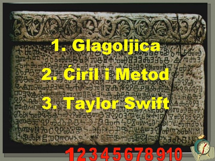 1. Glagoljica 2. Ćiril i Metod 3. Taylor Swift 