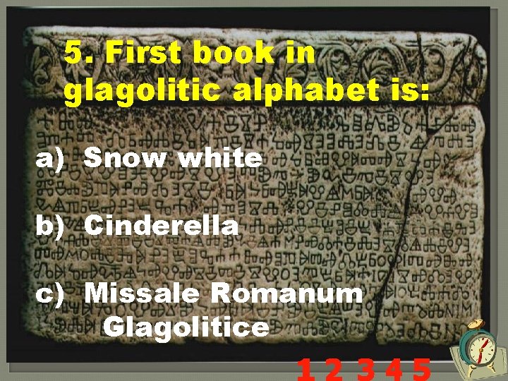 5. First book in glagolitic alphabet is: a) Snow white b) Cinderella c) Missale